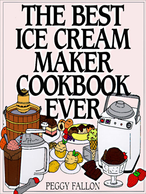 Title details for The Best Ice Cream Maker Cookbook Ever by Peggy Fallon - Available